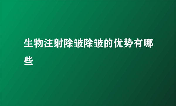 生物注射除皱除皱的优势有哪些