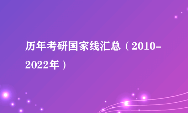 历年考研国家线汇总（2010-2022年）