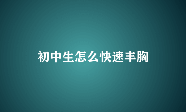 初中生怎么快速丰胸