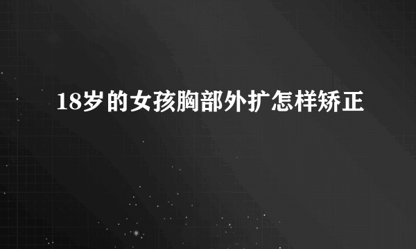 18岁的女孩胸部外扩怎样矫正