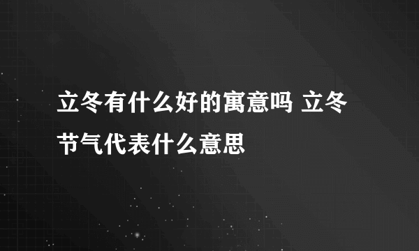 立冬有什么好的寓意吗 立冬节气代表什么意思