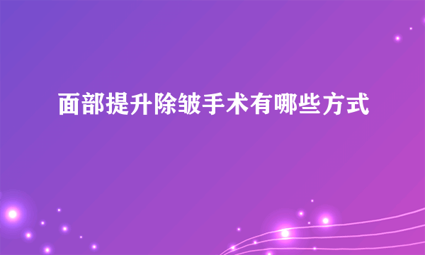 面部提升除皱手术有哪些方式