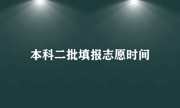 本科二批填报志愿时间