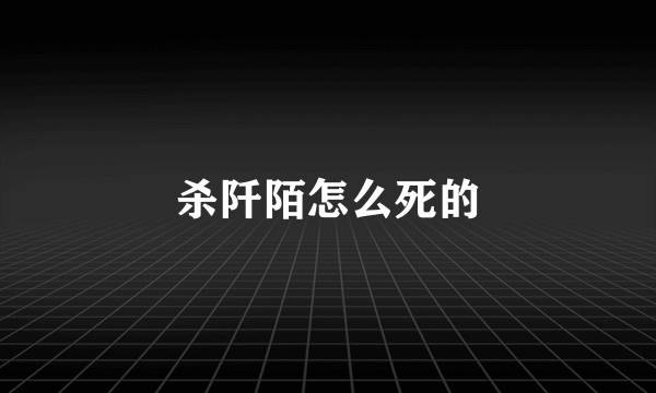 杀阡陌怎么死的