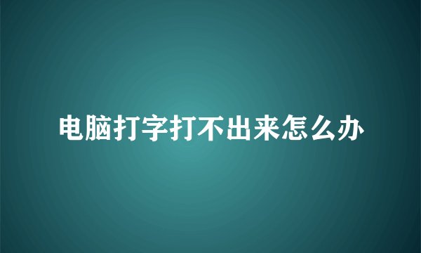 电脑打字打不出来怎么办