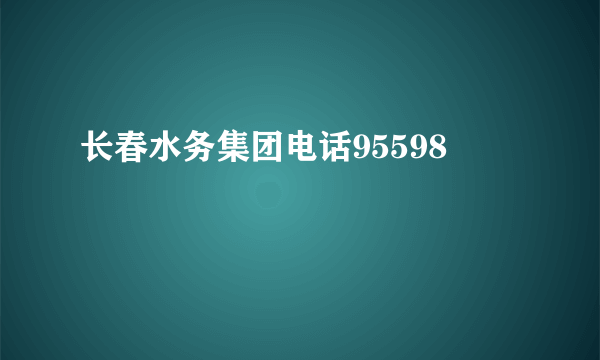 长春水务集团电话95598