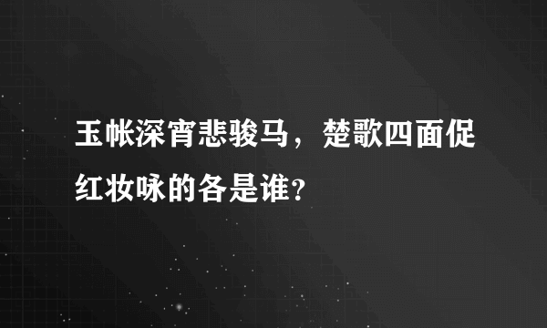 玉帐深宵悲骏马，楚歌四面促红妆咏的各是谁？