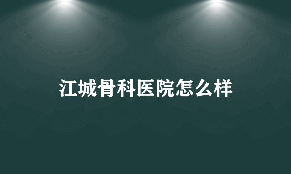 江城骨科医院怎么样