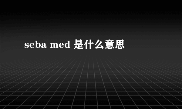 seba med 是什么意思