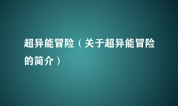 超异能冒险（关于超异能冒险的简介）