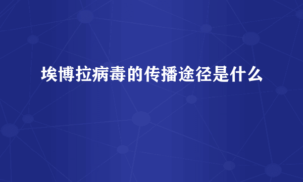 埃博拉病毒的传播途径是什么