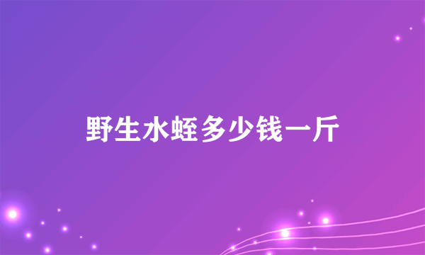 野生水蛭多少钱一斤