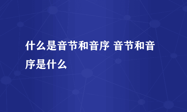 什么是音节和音序 音节和音序是什么