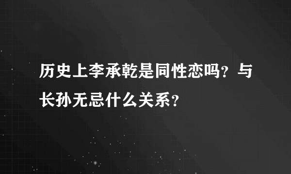 历史上李承乾是同性恋吗？与长孙无忌什么关系？