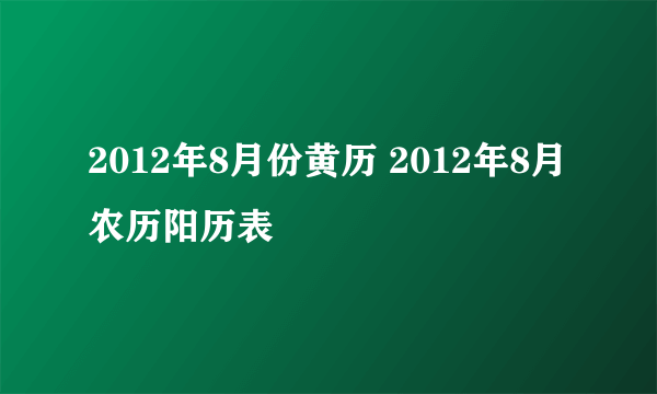 2012年8月份黄历 2012年8月农历阳历表