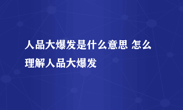 人品大爆发是什么意思 怎么理解人品大爆发