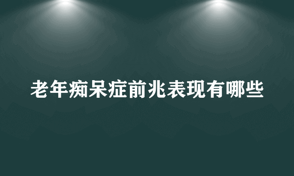 老年痴呆症前兆表现有哪些