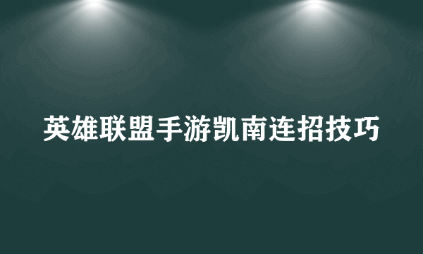 英雄联盟手游凯南连招技巧