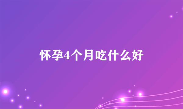 怀孕4个月吃什么好