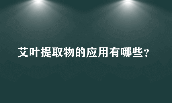 艾叶提取物的应用有哪些？