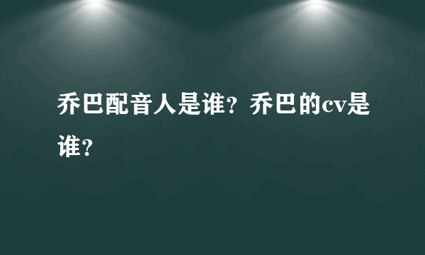 乔巴配音人是谁？乔巴的cv是谁？