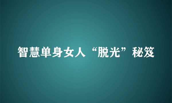 智慧单身女人“脱光”秘笈