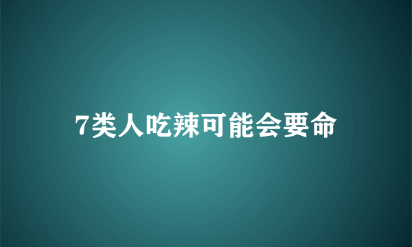 7类人吃辣可能会要命