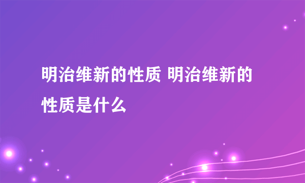 明治维新的性质 明治维新的性质是什么