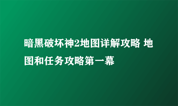 暗黑破坏神2地图详解攻略 地图和任务攻略第一幕