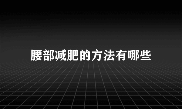 腰部减肥的方法有哪些