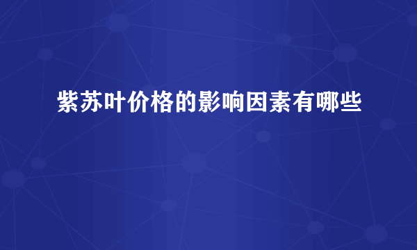 紫苏叶价格的影响因素有哪些