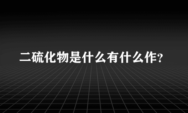 二硫化物是什么有什么作？