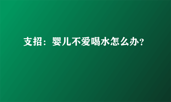 支招：婴儿不爱喝水怎么办？