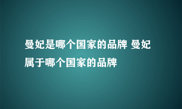 曼妃是哪个国家的品牌 曼妃属于哪个国家的品牌