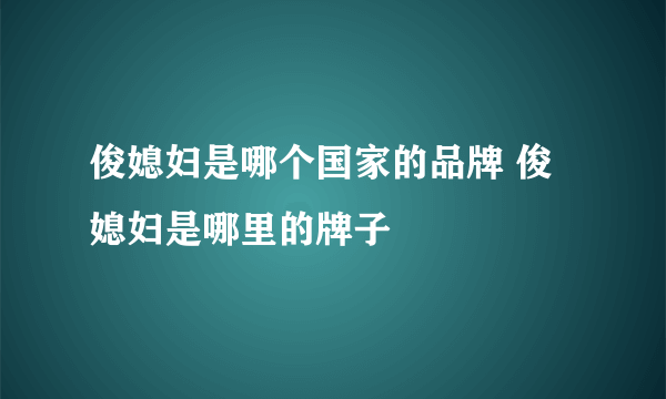 俊媳妇是哪个国家的品牌 俊媳妇是哪里的牌子