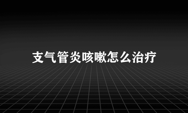 支气管炎咳嗽怎么治疗