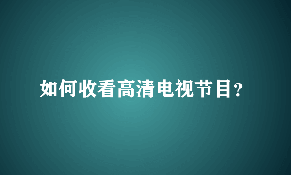 如何收看高清电视节目？