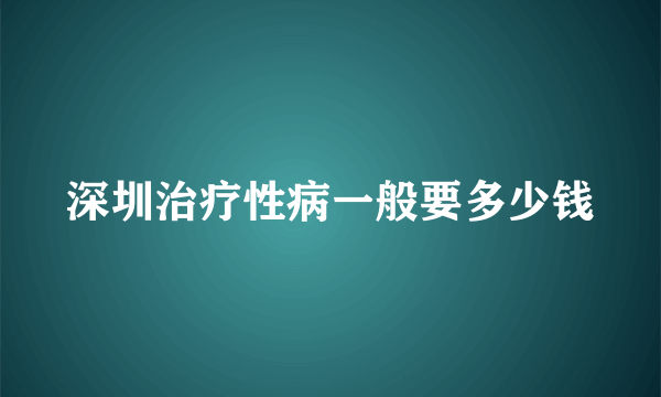 深圳治疗性病一般要多少钱