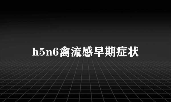 h5n6禽流感早期症状