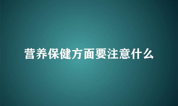 营养保健方面要注意什么