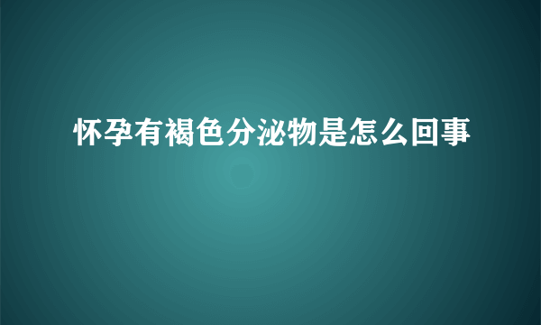 怀孕有褐色分泌物是怎么回事