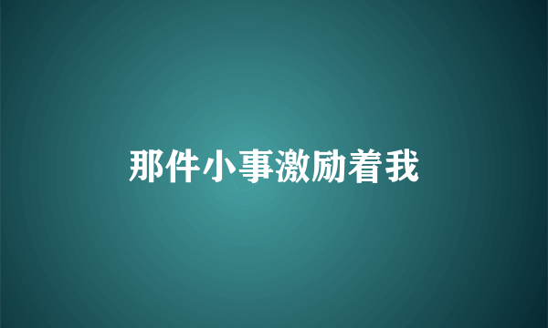 那件小事激励着我