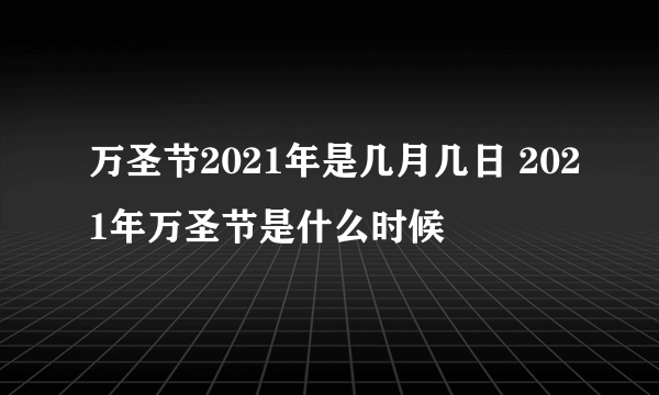 万圣节2021年是几月几日 2021年万圣节是什么时候