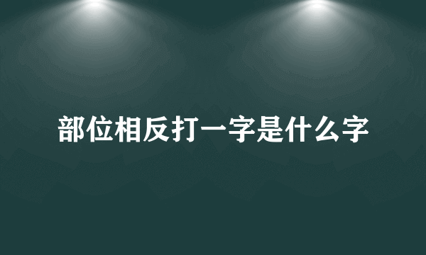 部位相反打一字是什么字