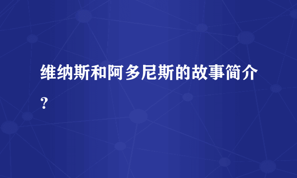 维纳斯和阿多尼斯的故事简介？