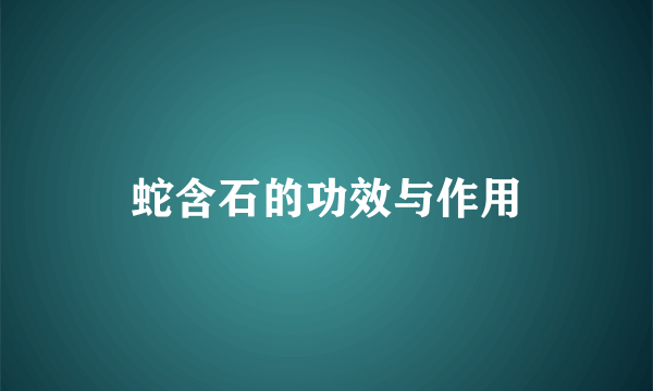 蛇含石的功效与作用