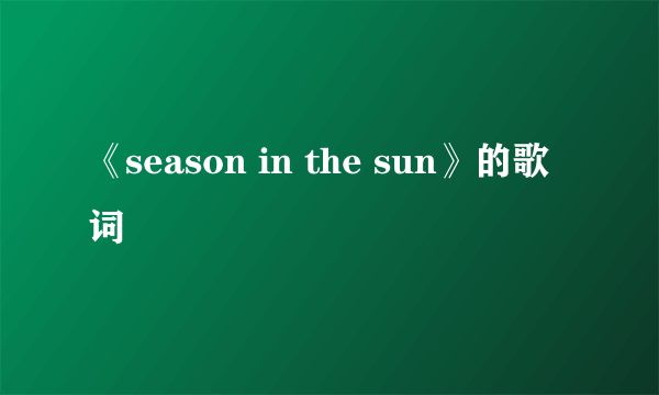 《season in the sun》的歌词