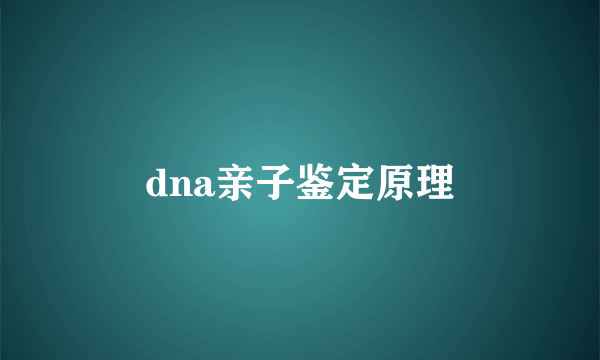 dna亲子鉴定原理