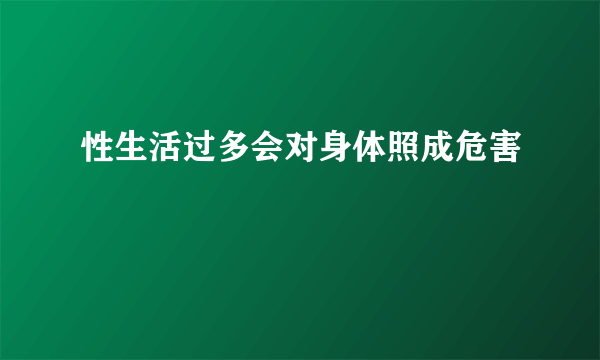 性生活过多会对身体照成危害