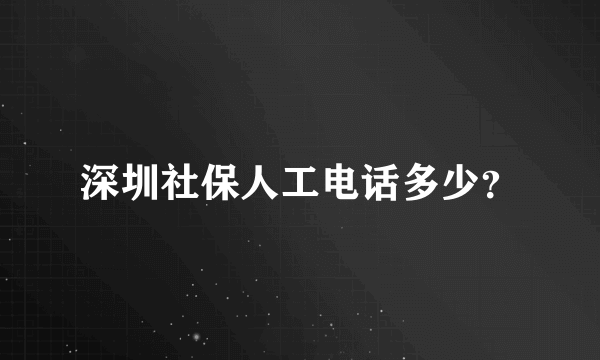 深圳社保人工电话多少？